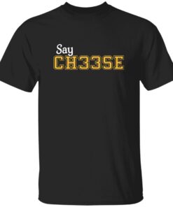 Say Ch33se Shirt