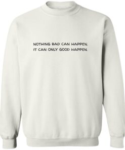 Nothing Bad Can Happen It Can Only Good Happen Shirt 12 redirect09292025010925 3