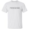 Nothing Bad Can Happen It Can Only Good Happen Shirt