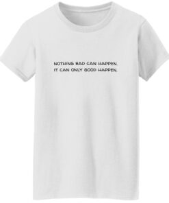 Nothing Bad Can Happen It Can Only Good Happen Shirt 14 redirect09292025010926 2