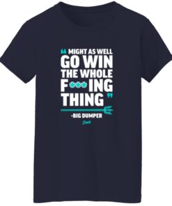 Might As Well Go Win The Whole F’ing Thing Big Dumper Shirt 14 redirect09292025050931