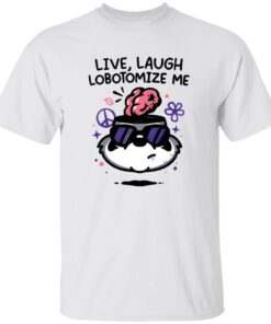 Live Laugh Lobotomize Me Shirt