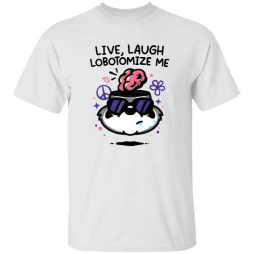 Live Laugh Lobotomize Me Shirt