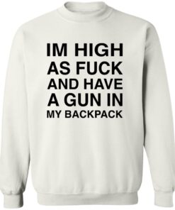 I’M High As F*ck And Have A Gun In My Backpack Shirt 12 redirect10052025231001 3
