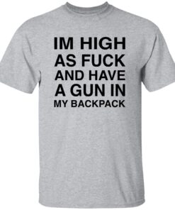 I’M High As F*ck And Have A Gun In My Backpack Shirt 13 redirect10052025231002 1