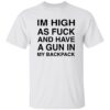 I’M High As F*ck And Have A Gun In My Backpack Shirt 1 I’M High As F*ck And Have A Gun In My Backpack Shirt