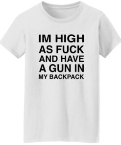 I’M High As F*ck And Have A Gun In My Backpack Shirt 14 redirect10052025231002 2