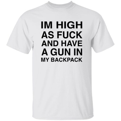 I’M High As F*ck And Have A Gun In My Backpack Shirt