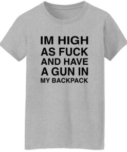 I’M High As F*ck And Have A Gun In My Backpack Shirt 15 redirect10052025231003
