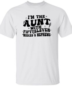I’m The Aunt With Fiftyeleven Nieces And Nephews T-Shirt
