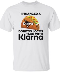 I Financed A Doritos Locos Taco With Klarna Shirt