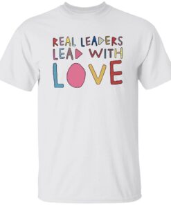 Kamala Harris Real Leaders Lead With Love Shirt