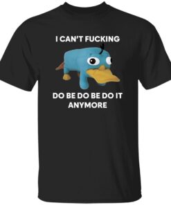 I Can’t F*cking Do Be Do Be Do It Anymore Shirt