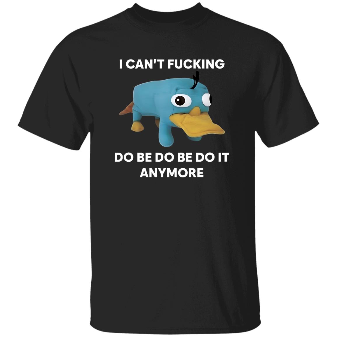 I Can’t F*cking Do Be Do Be Do It Anymore Shirt 3 I Can’t F*cking Do Be Do Be Do It Anymore Shirt