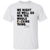 We Might As Well Win The Whole F*cking Thing Cal Raleigh Shirt 1 We Might As Well Win The Whole F*cking Thing Cal Raleigh Shirt