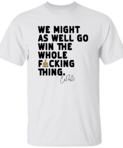 We Might As Well Win The Whole F*cking Thing Cal Raleigh Shirt