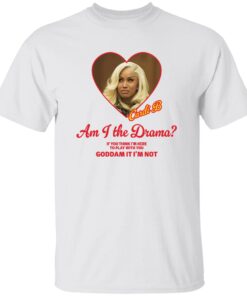 Cardi B Am I The Drama If You Think I’m Here To Play With You Goddam It I’m Not Shirt
