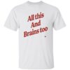All This And Brains Too Shirt