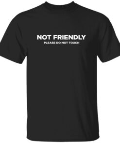 Not Friendly Please Do Not Touch Shirt