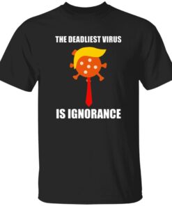 The Deadliest Virus Is Ignorangce Shirt