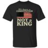We Have A Constitution Not A King America Shirt