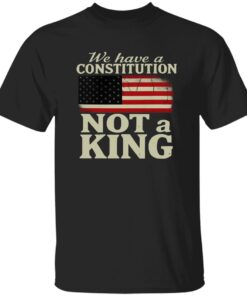 We Have A Constitution Not A King America Shirt