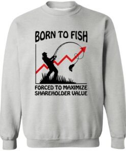 Born To Fish Forced To Maximize Shareholder Value Shirt 11 redirect10152025051021 2