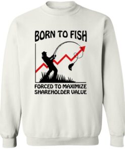 Born To Fish Forced To Maximize Shareholder Value Shirt 12 redirect10152025051021 3