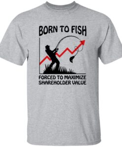 Born To Fish Forced To Maximize Shareholder Value Shirt 13 redirect10152025051022 1