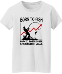 Born To Fish Forced To Maximize Shareholder Value Shirt 14 redirect10152025051022 2