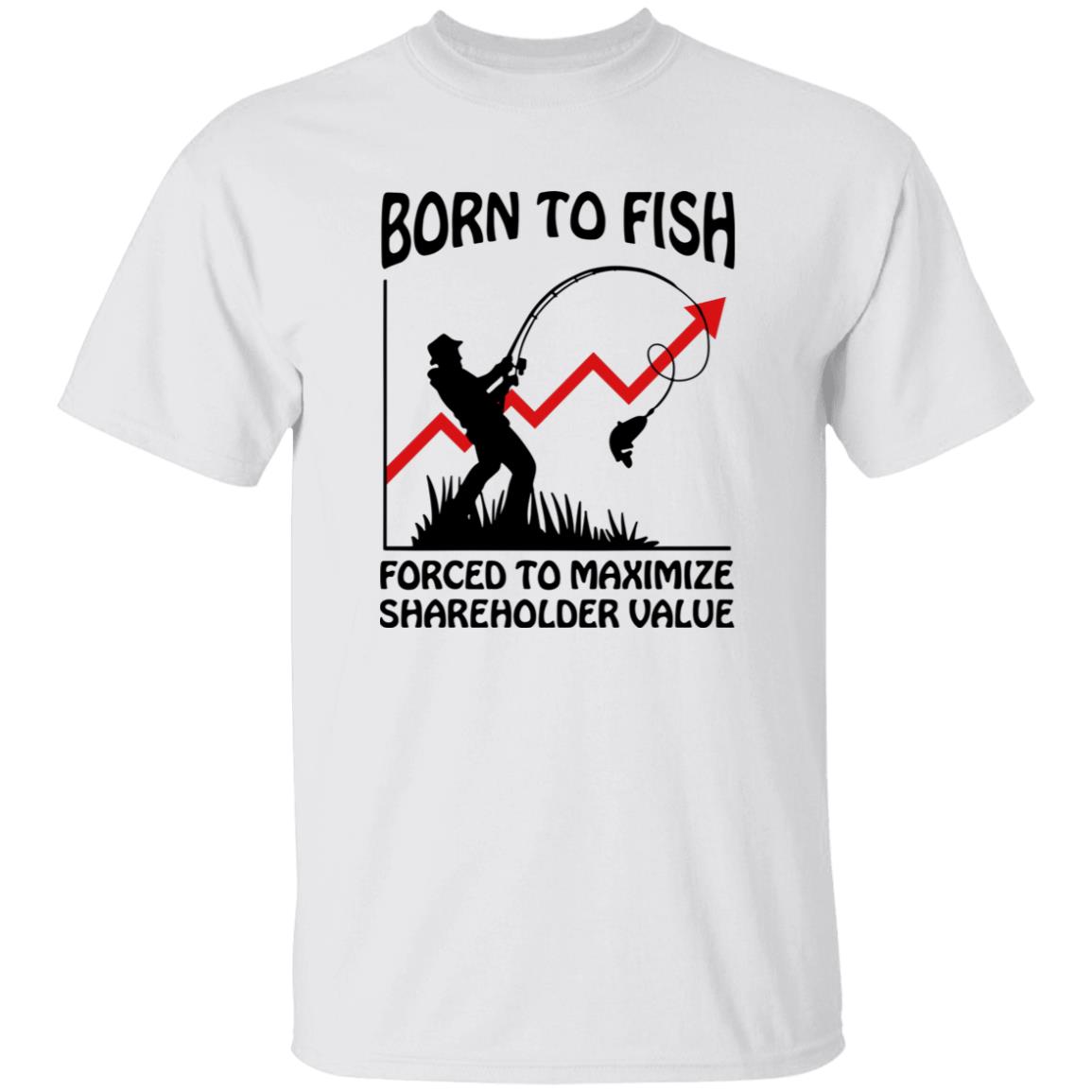 Born To Fish Forced To Maximize Shareholder Value Shirt 3 Born To Fish Forced To Maximize Shareholder Value Shirt