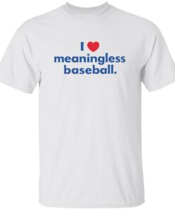 I Love Meaningless Baseball Shirt