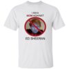 I Am A Mom Against Ed Sheeran Shirt