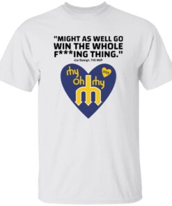 Might As Well Go Win The Whole Fing Thing Cal Raleigh Shirt