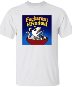 Opossum Fuckaroni And Find Out Shirt