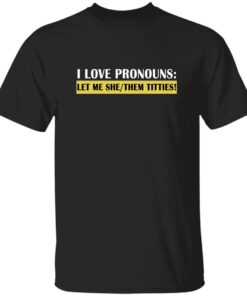 Defiant L’s I Love Pronouns Let Me She Them Titties Shirt