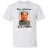 Mao Zedong I May Not Be Young But I’m Turnt Shirt