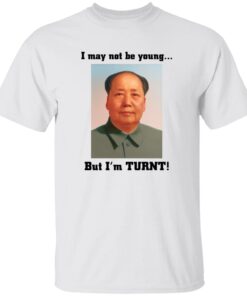 Mao Zedong I May Not Be Young But I’m Turnt Shirt