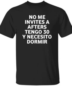 No Me Invites A Afters Tengo 30 Y Necesito Dormir Shirt