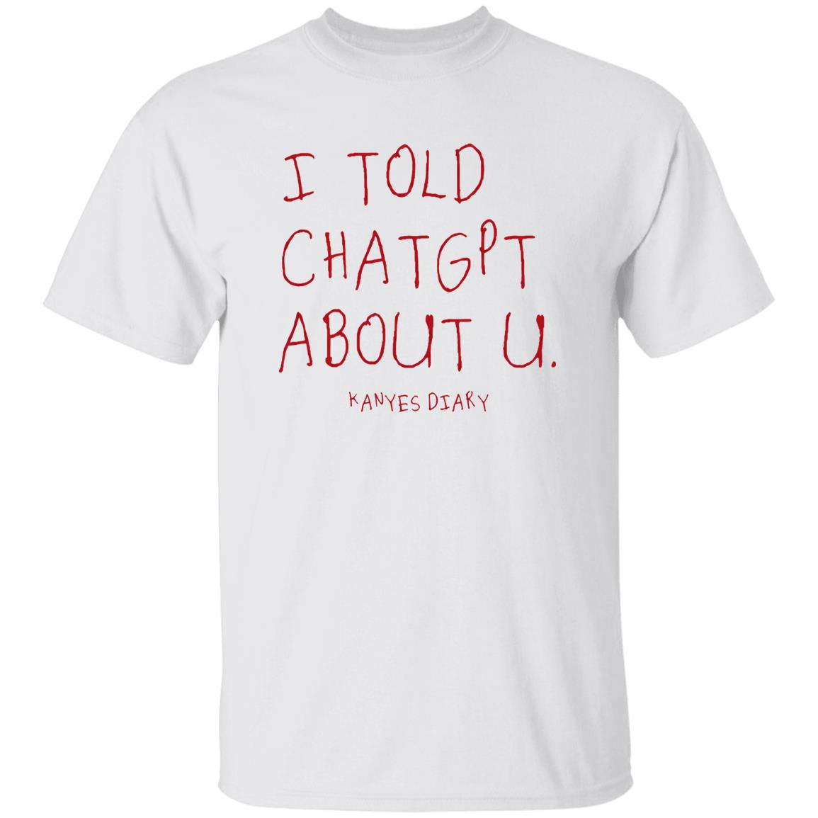 I Told ChatGPT About U Shirt 3 I Told ChatGPT About U Shirt