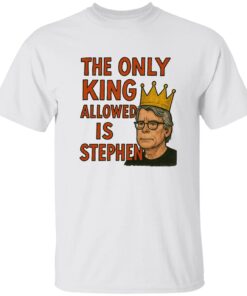 The Only King Allowed Is Stephen Shirt