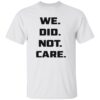 We Did Not Care Shirt