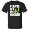 Please Let Me F*ck Shirt 2025