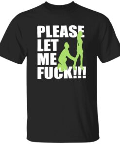 Please Let Me F*ck Shirt 2025