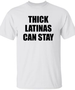 Thick Latinas Can Stay Shirt