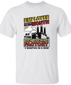 Employee Of The Month At The Dick Sucking Factory 3 Months In A Row Shirt